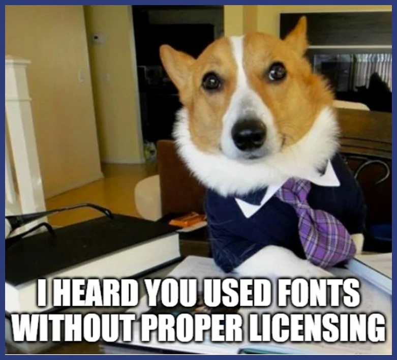 corgi meme with text saying "I heard you used fonts without proper licensing"