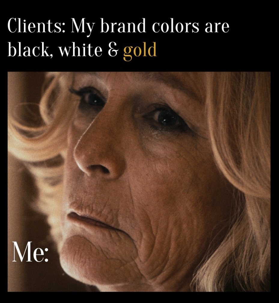 woman looks sad meme with text about having clients saying their brand colors are black, white & gold