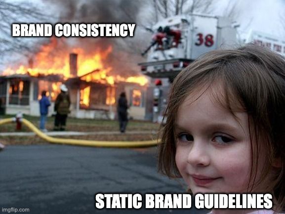 sly smile while a house goes on fire meme with text "brand consistentcy - static brand guidelines"