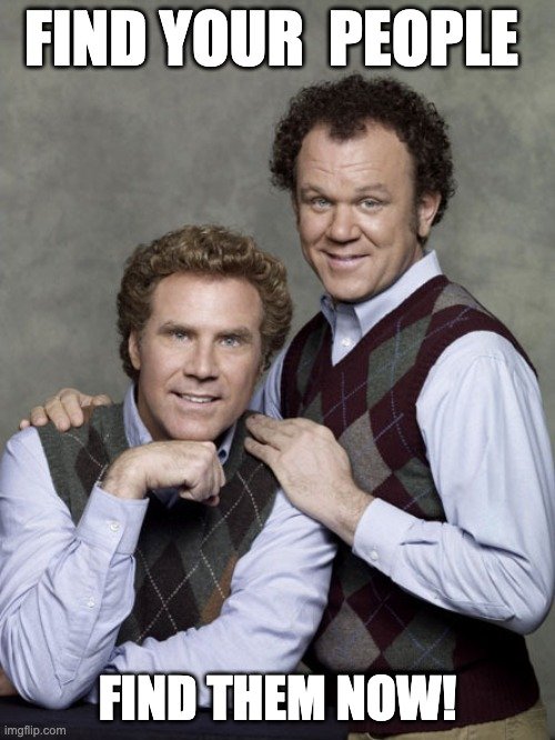 stepbrothers movie meme with text saying "Find your people - find them now!" referring to finding your brand people