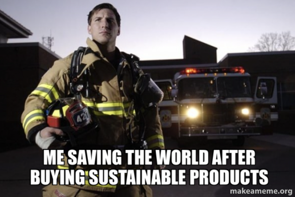 Fireman looking heroic, meme with text "Me saving the world after buying sustainable products."