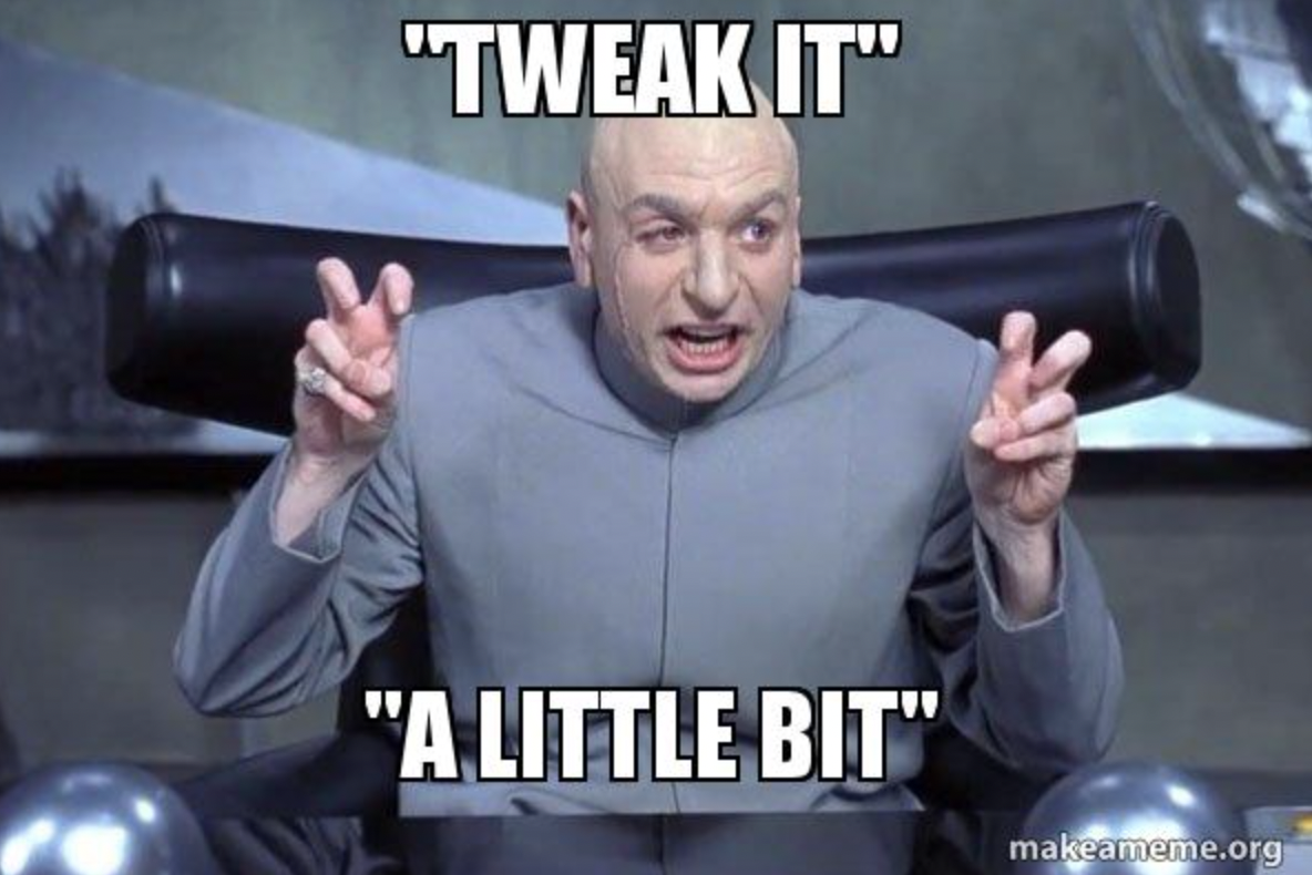 Austin Powers meme making air quotes with text "Tweak it, a little bit."
