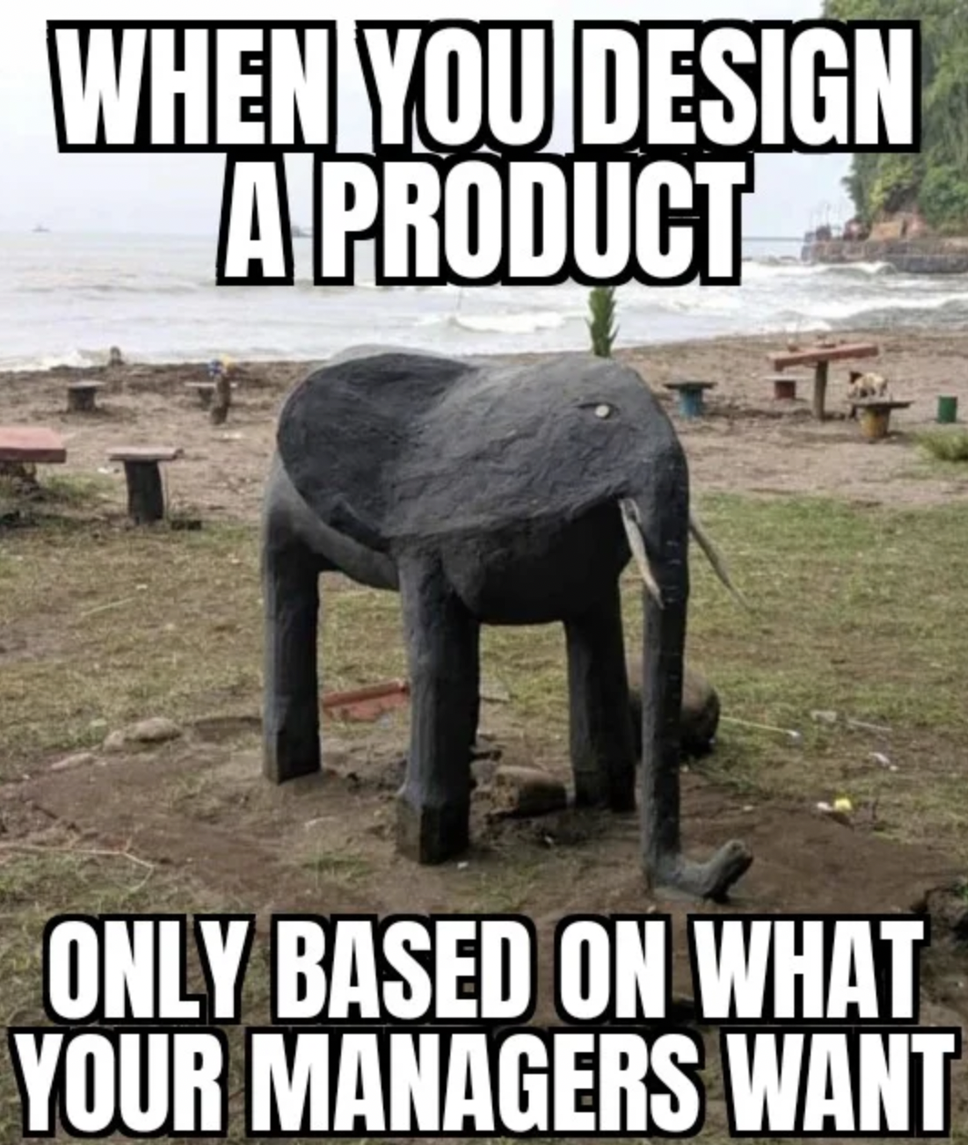Funny looking elephant statue meme with text "When you design a product only based on what managers want."