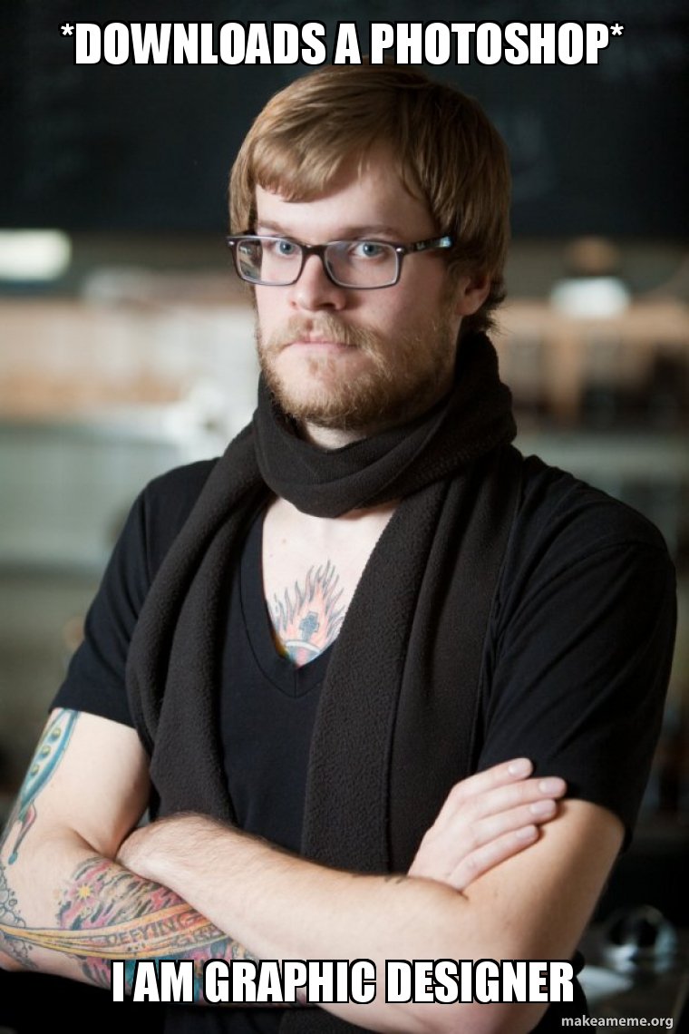 Guy with tattoos and eyeglass looking smart meme with text "Downloads Photoshop...I Am A Graphic Designer."